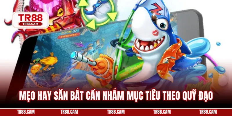 Mẹo hay săn bắt cần nhắm mục tiêu theo quỹ đạo